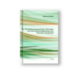 Die Chronifizierung psychischer Störungen und Interventionsmöglichkeiten der Klinischen Sozialarbeit