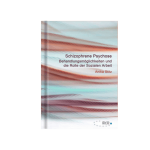 Schizophrene Psychose – Behandlungsmöglichkeiten und die Rolle der Sozialen Arbeit