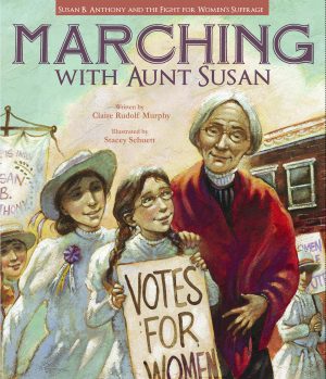 Marching with Aunt Susan: Susan B. Anthony and the Fight for Women's Suffrage