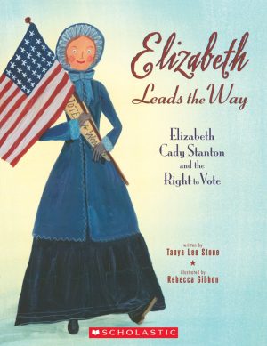 Elizabeth Leads the Way: Elizabeth Cady Stanton and the Right to Vote