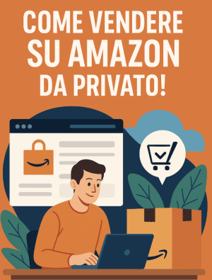 Come Vendere su Amazon da Privato: MiniGuida pratica per iniziare senza partita IVA