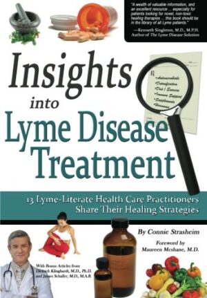 Insights Into Lyme Disease Treatment: 13 Lyme-Literate Health Care Practitioners Share Their Healing Strategies