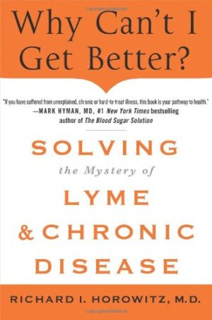 Why Can't I Get Better? Solving the Mystery of Lyme and Chronic Disease