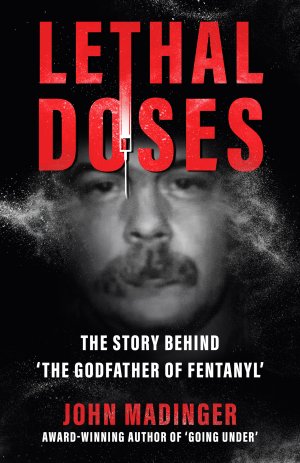 LETHAL DOSES: The Story Behind "The Godfather of Fentanyl"