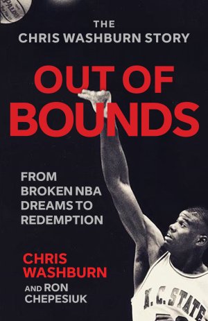 OUT OF BOUNDS: From Broken NBA Dreams to Redemption by Chris Washburn and Ron Chepesiuk