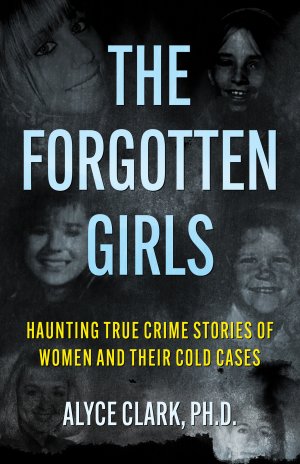 THE FORGOTTEN GIRLS: Haunting True Crime Stories of Women and Their Cold Cases