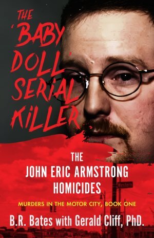 THE BABY DOLL SERIAL KILLER: The John Eric Armstrong Homicides True Crime Books Available THE BABY DOLL SERIAL KILLER: The John Eric Armstrong Homicides True Crime Books Available