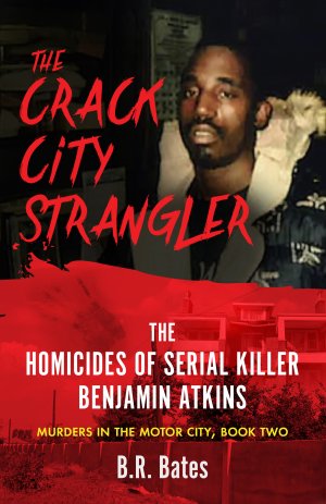 THE CRACK CITY STRANGLER: The Homicides Of Serial Killer Benjamin Atkins True Crime Books Available THE CRACK CITY STRANGLER: The Homicides Of Serial Killer Benjamin Atkins True Crime Books Available