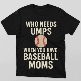 Baseball Mom Shirt - Who Needs Umps When You Have Baseball Moms Shirt, Funny Baseball Mom Tee, Sports Mom Gift, Sweatshirt & Hoodie