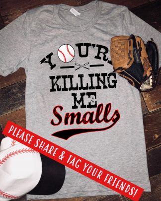 you're are killing me smalls baseball shirt