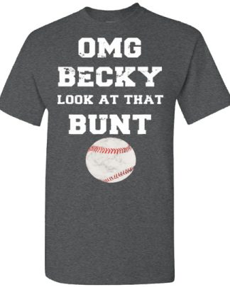 OMG Becky look at that bunt baseball T-Shirt
