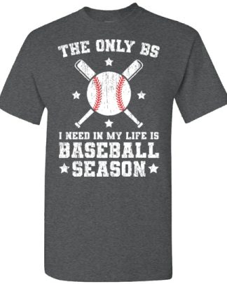 The Only BS I Need In My Life Is Baseball Season Baseball shirt