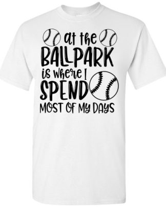at the ball park is where i send most of my days baseball shirt