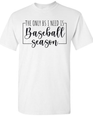 The only BS I need is BASEBALL SEASON  baseball shirt