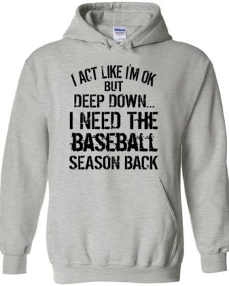 i act like im ok but deep down, i need the baseball season back Hoodie