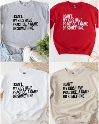I Cant My Kids Have Practice A Game Or Something Funny Mom Sweatshirt Sports Mom Baseball Mom Sweater Soccer Mama Gift Football Mom Tee Unique Hoodie Sweatshirt