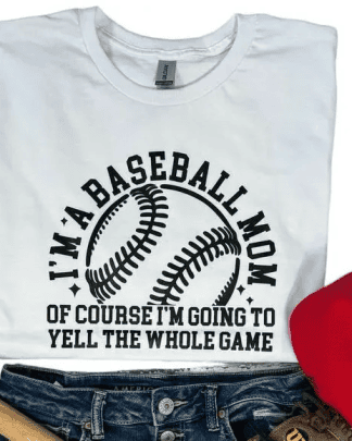 I’m a Baseball Mom of course i'm going to yell the whole game shirt