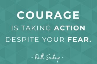 Courage is taking action despite your fears - Ruth Soukup