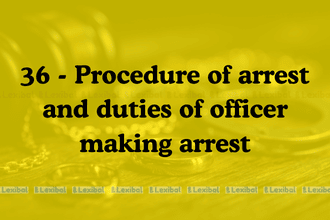 36 - Procedure of arrest and duties of officer making arrest