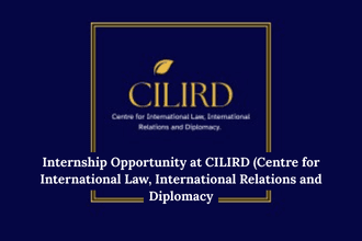 Internship Opportunity at CILIRD (Centre for International Law, International Relations and Diplomacy