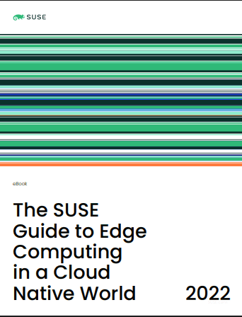 The SUSE Guide to Edge Computing in a Cloud Native World 2022