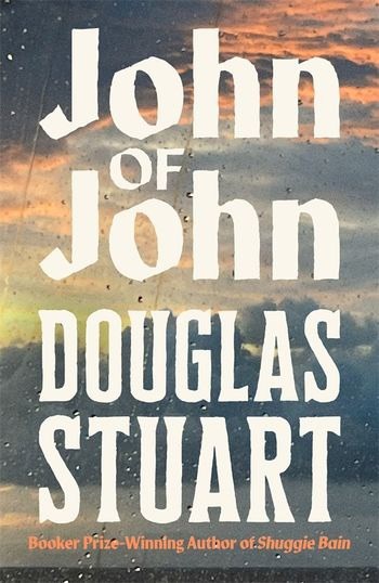 Book cover for John of John by Douglas Stuart. The title is in bold white text over a cloudy sky background with raindrops. The author’s name is in large white letters, with a note about the Booker Prize at the bottom.