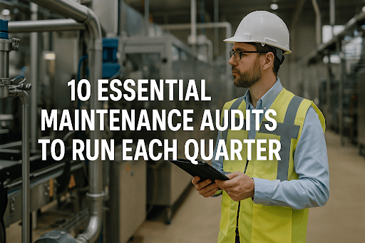  Maintenance manager in a hard hat inspecting factory equipment with the title “10 Essential Maintenance Audits to Run Each Quarter” overlaid.  