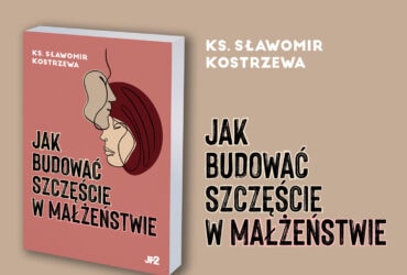 Książka ks. Kostrzewy: Jak budować szczęście w małżeństwie