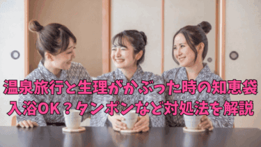 温泉旅行と生理がかぶった時の知恵袋！入浴OK？タンポンなど対処法を解説！