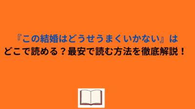 『この結婚はどうせうまくいかない』はどこで読める？最安で読む方法を徹底解説！