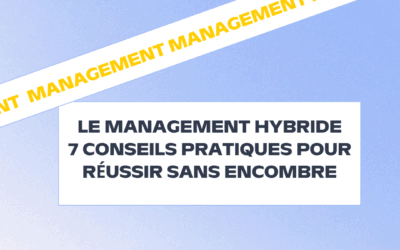 Le management hybride à l’épreuve du terrain : nos 7 conseils pratiques pour réussir sans encombre