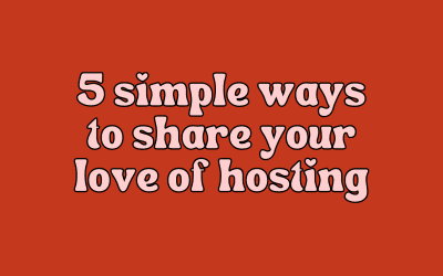 5 simple ways to share your love of hosting!