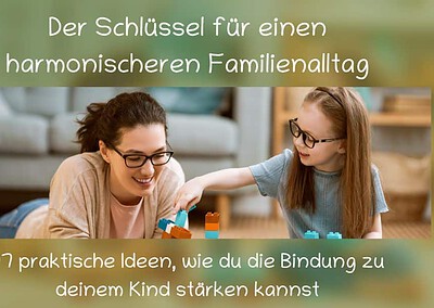 Der Schlüssel für einen harmonischeren Familienalltag – 17 praktische Ideen, wie du die Bindung zu deinem Kind stärken kannst