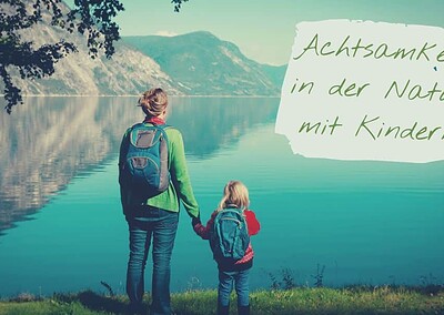 Achtsamkeit in der Natur mit Kindern, Mutter und Tochter stehen an einem See