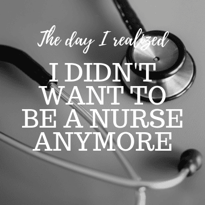 The day I realized I didn't want to be a nurse anymore