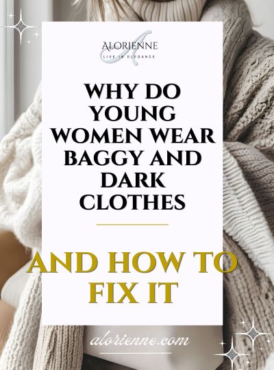Why do young women wear baggy and dark clothes? And how to fix it?