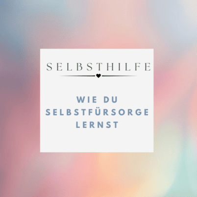 Was ist eigentlich Selbstfürsorge und wie lerne ich es?