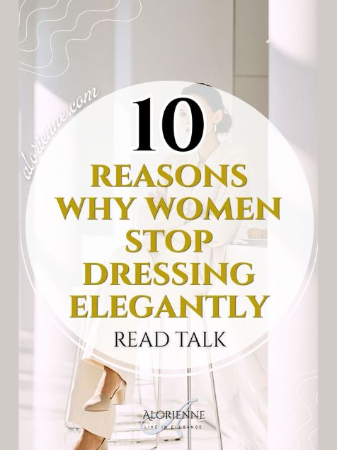 Why Do Women Stop Dressing Elegantly? 10 Reasons Behind the Shift