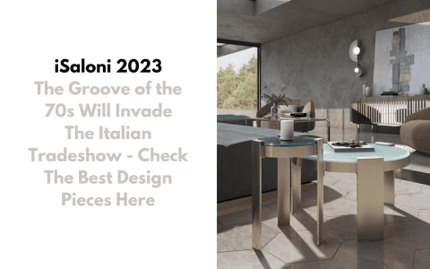 iSaloni 2023: The Groove of the 70s Will Invade The Italian Tradeshow - Check The Best Design Pieces Here iSaloni 2023: The Groove of the 70s Will Invade The Italian Tradeshow – Check The Best Design Pieces Here The Groove of the 70s Will Invade The Italian Tradeshow Check The Best Design Pieces Here CAPA 480x300