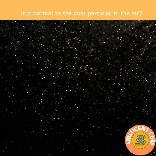 Is it normal to see dust particles in the air?