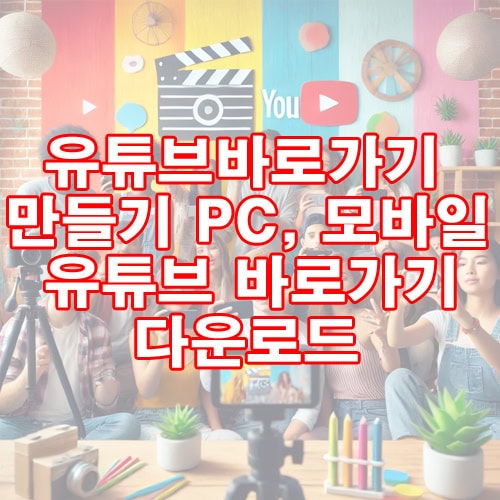 유튜브바로가기 만들기 PC, 모바일 [ 유튜브 바로가기 다운로드 ]