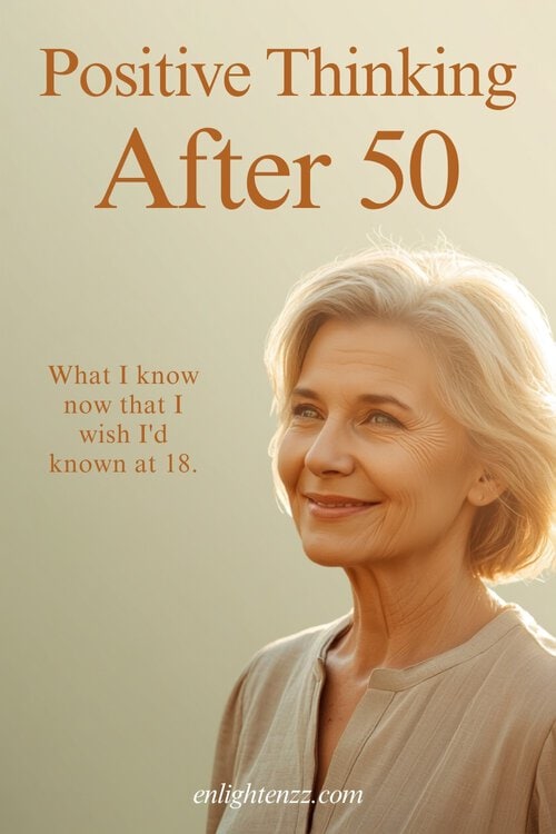 Positive Thinking After 50 — what I know now that I wish I'd known at 18 | enlightenzz