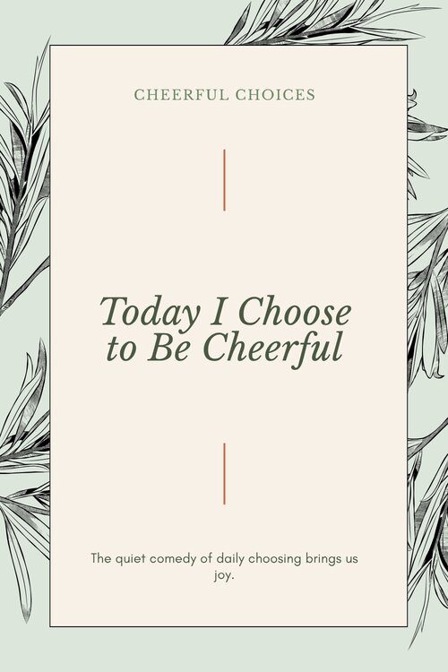 Today I Choose to Be Cheerful, the quiet comedy of daily choosing | enlightenzz