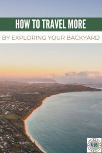 You don't have to travel far to have an awesome experience. Here's a guide on how to travel more often by exploring your own backyard.