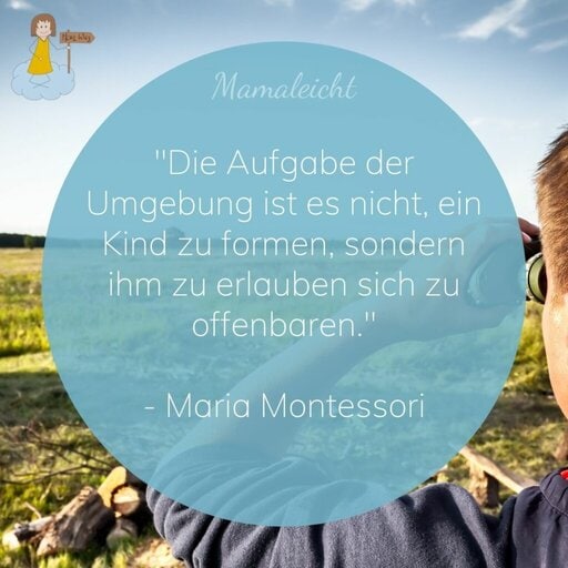 "Die Aufgabe der Umgebung ist es nicht, ein Kind zu formen, sondern ihm zu erlauben sich zu offenbaren." - Maria Montessori