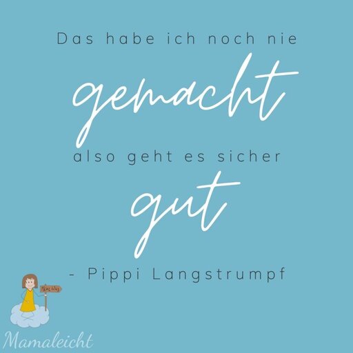 "Das habe ich noch nie gemacht, also geht es sicher gut." - Pippi Langstrumpf