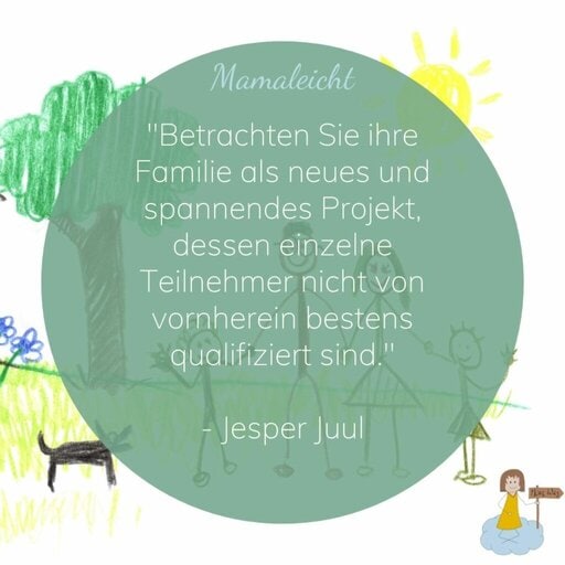"Betrachten Sie ihre Familie als neues und spannendes Projekt, dessen einzelne Teilnehmer nicht von vornherein bestens qualifiziert sind." - Jesper Juul