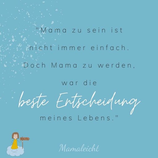 "Mama zu sein ist nicht immer einfach. Doch Mama zu werden, war die beste Entscheidung meines Lebens."