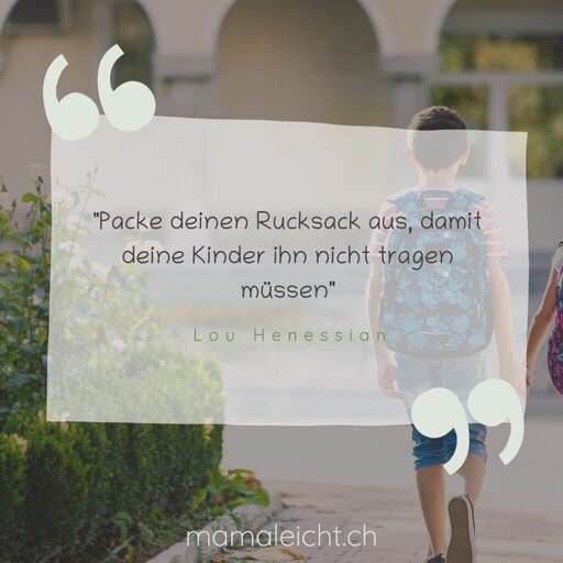 "Packe deinen Rucksack aus, damit deine Kinder ihn nicht tragen müssen"