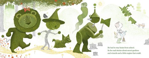 Lane Smith, Grandpa Green (2011): "He had to stay home from school. So he read stories about secret gardens and wizards and a little engine that could."